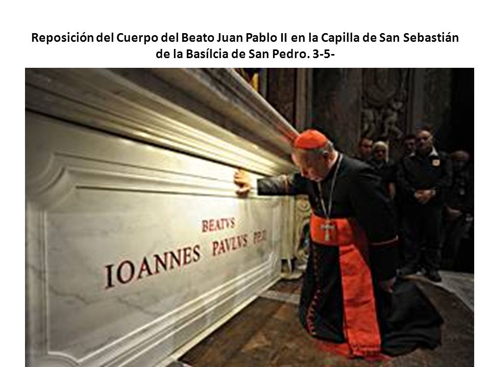 Reposición del Cuerpo del Beato Juan Pablo II en la Capilla de San Sebastián de la Basílcia de San Pedro.