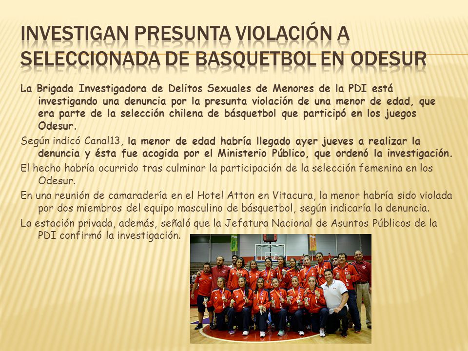 La Brigada Investigadora de Delitos Sexuales de Menores de la PDI está investigando una denuncia por la presunta violación de una menor de edad, que era parte de la selección chilena de básquetbol que participó en los juegos Odesur.