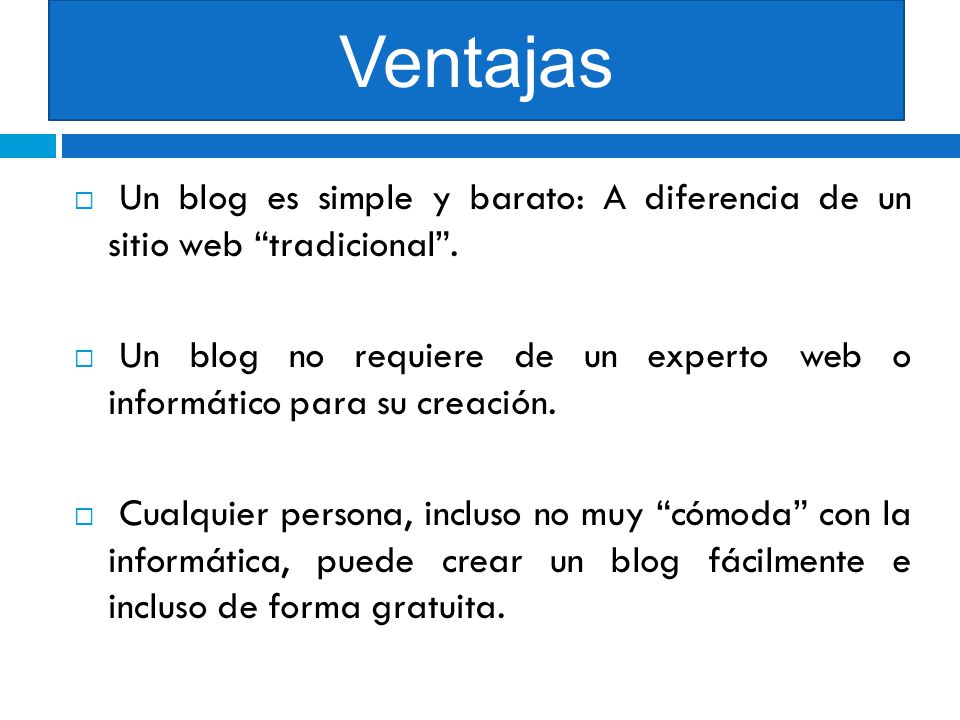 Ventajas  Un blog es simple y barato: A diferencia de un sitio web tradicional .