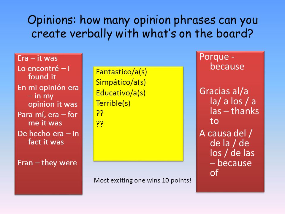 Opinions: how many opinion phrases can you create verbally with what’s on the board.