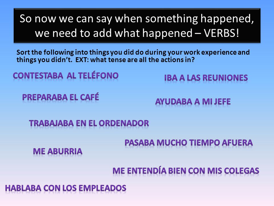 So now we can say when something happened, we need to add what happened – VERBS.