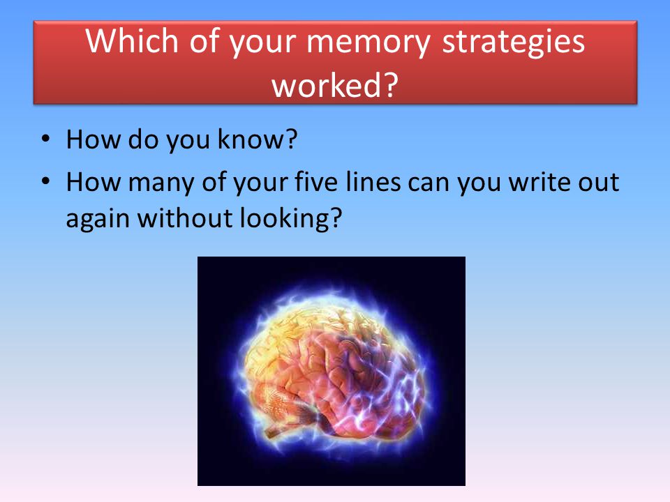 Which of your memory strategies worked. How do you know.