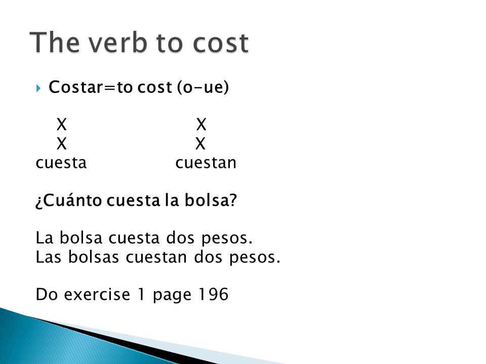  Costar=to cost (o-ue) X X X cuestacuestan ¿Cuánto cuesta la bolsa.