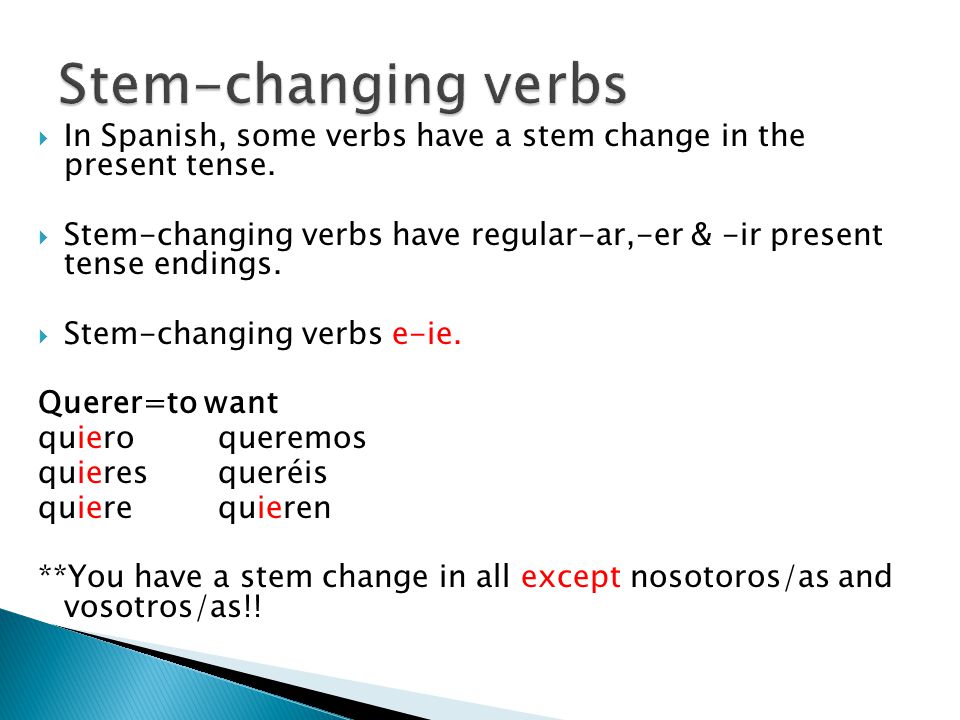  In Spanish, some verbs have a stem change in the present tense.