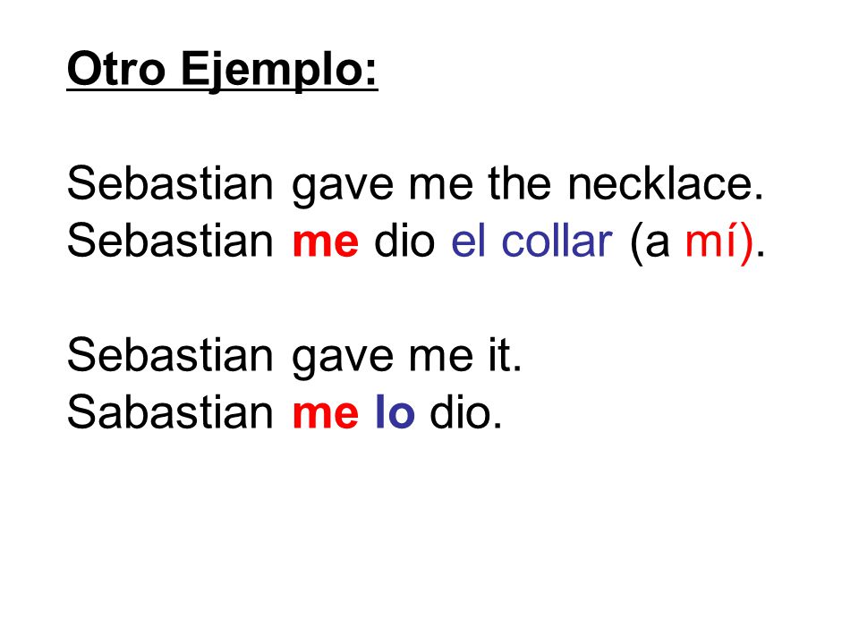 Otro Ejemplo: Sebastian gave me the necklace. Sebastian me dio el collar (a mí).