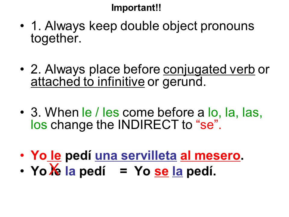 1. Always keep double object pronouns together. 2.