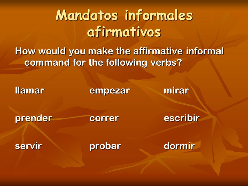Mandatos informales afirmativos How would you make the affirmative informal command for the following verbs.