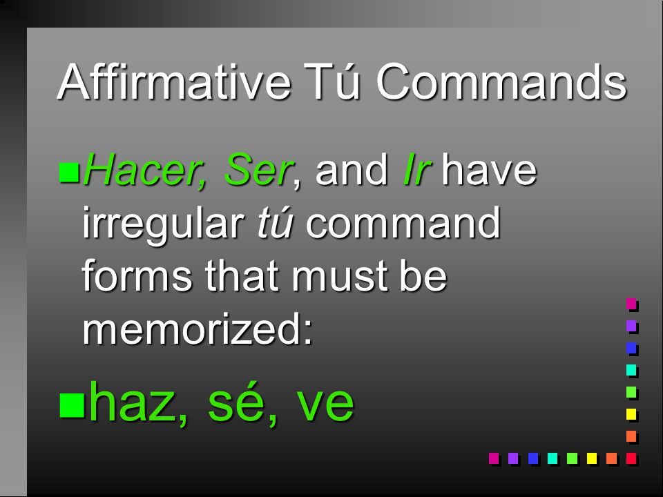 Affirmative Tú Commands n Venir (Infinitive) n Yo form n Vengo n Command form n Ven