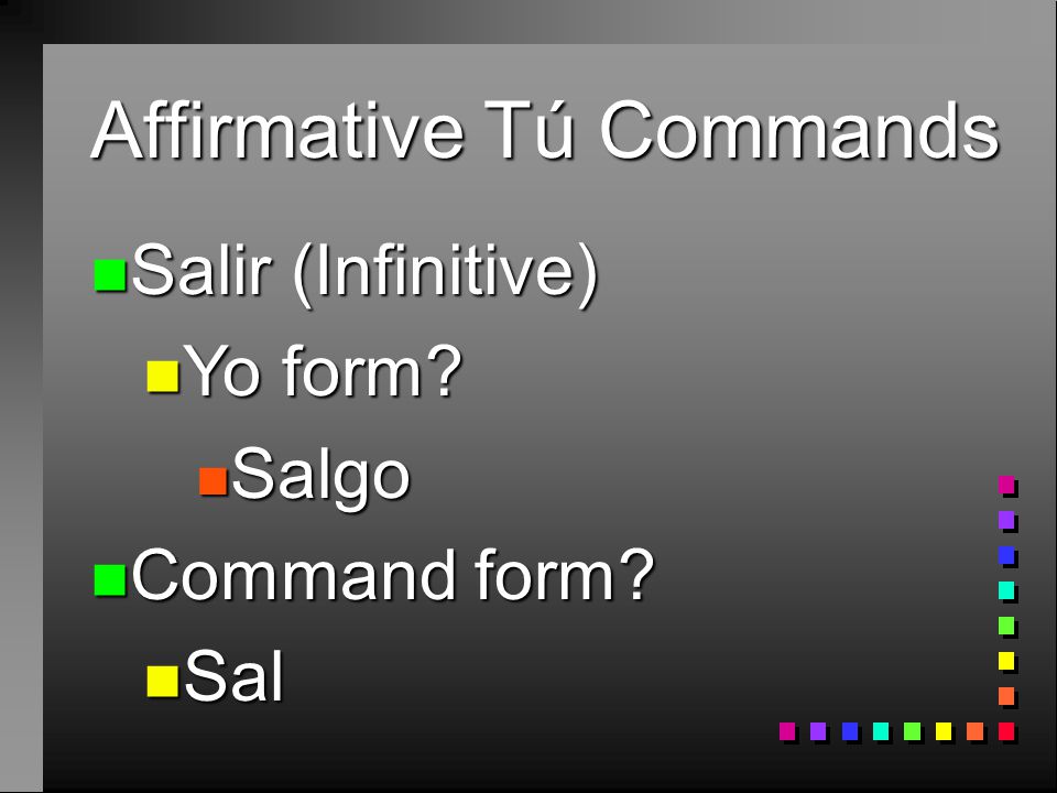 Affirmative Tú Commands n Decir (Infinitive) n Yo form n Digo n Command form n Di