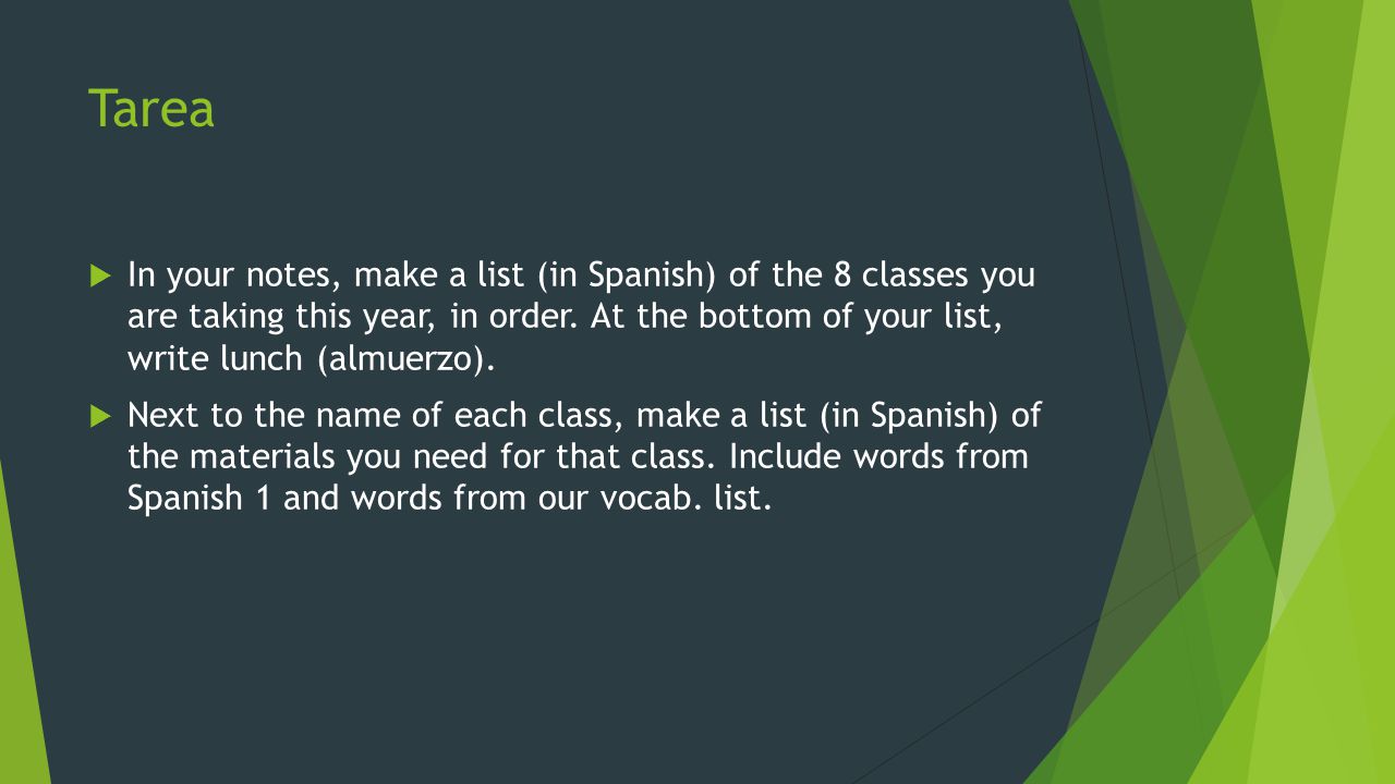 Tarea  In your notes, make a list (in Spanish) of the 8 classes you are taking this year, in order.