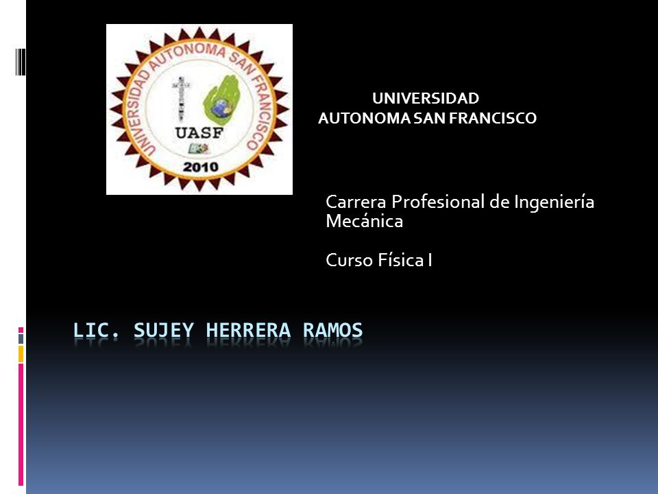 Carrera Profesional de Ingeniería Mecánica Curso Física I UNIVERSIDAD AUTONOMA SAN FRANCISCO