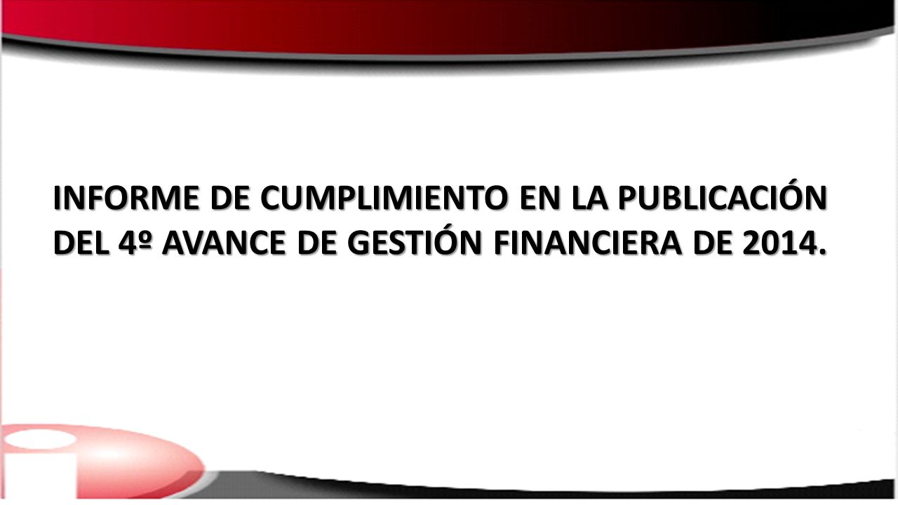 INFORME DE CUMPLIMIENTO EN LA PUBLICACIÓN DEL 4º AVANCE DE GESTIÓN FINANCIERA DE 2014.