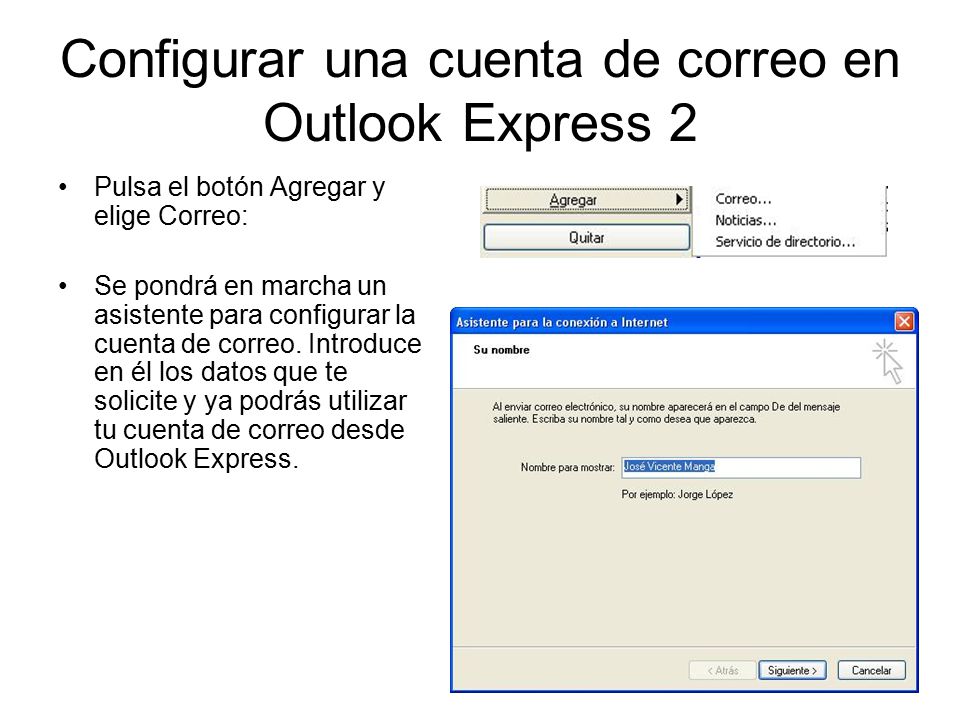Configurar una cuenta de correo en Outlook Express 2 Pulsa el botón Agregar y elige Correo: Se pondrá en marcha un asistente para configurar la cuenta de correo.