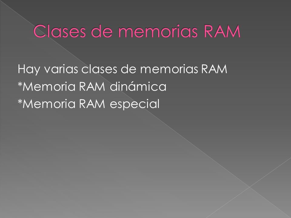 Hay varias clases de memorias RAM *Memoria RAM dinámica *Memoria RAM especial