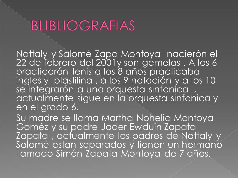 Nattaly y Salomé Zapa Montoya nacierón el 22 de febrero del 2001y son gemelas.