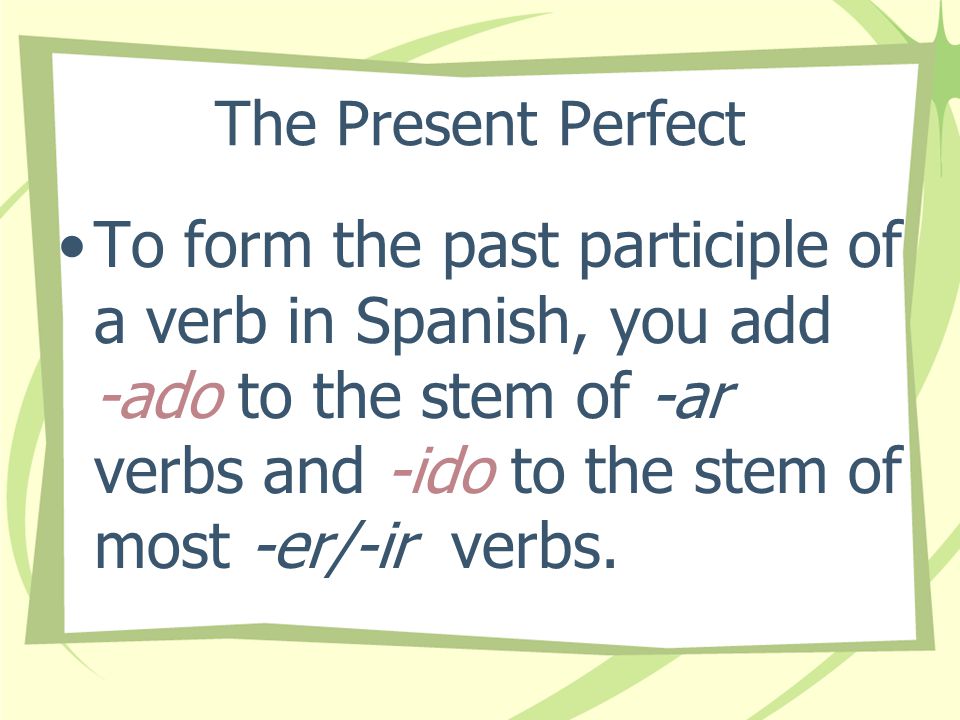 The Present Perfect In English we form the present perfect tense by combining have or has with the past participle of a verb: he has seen, have you tried , they haven’t eaten.