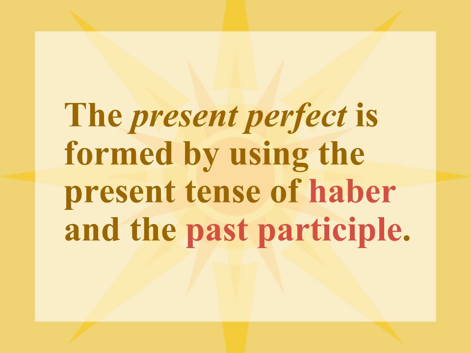 The present perfect is formed by using the present tense of haber and the past participle.