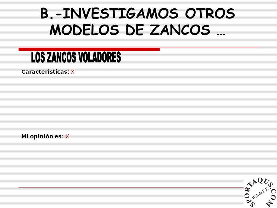 B.-INVESTIGAMOS OTROS MODELOS DE ZANCOS … Características: X Mi opinión es: X