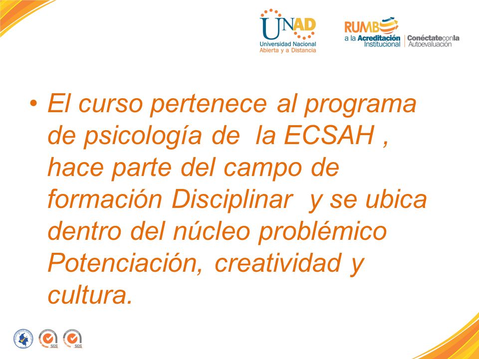 El curso pertenece al programa de psicología de la ECSAH, hace parte del campo de formación Disciplinar y se ubica dentro del núcleo problémico Potenciación, creatividad y cultura.