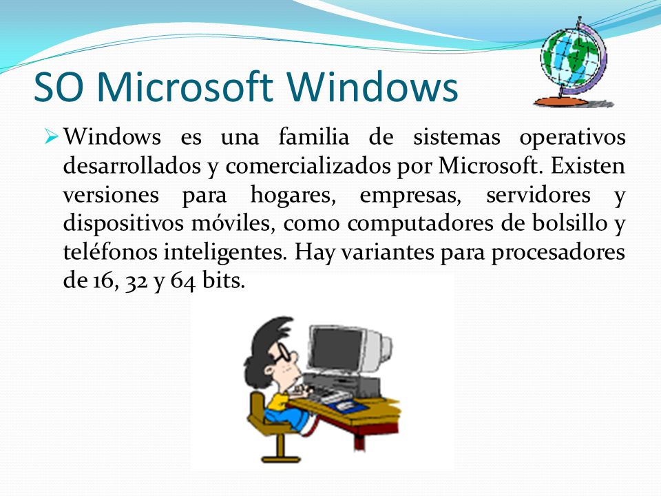 SO Microsoft Windows  Windows es una familia de sistemas operativos desarrollados y comercializados por Microsoft.