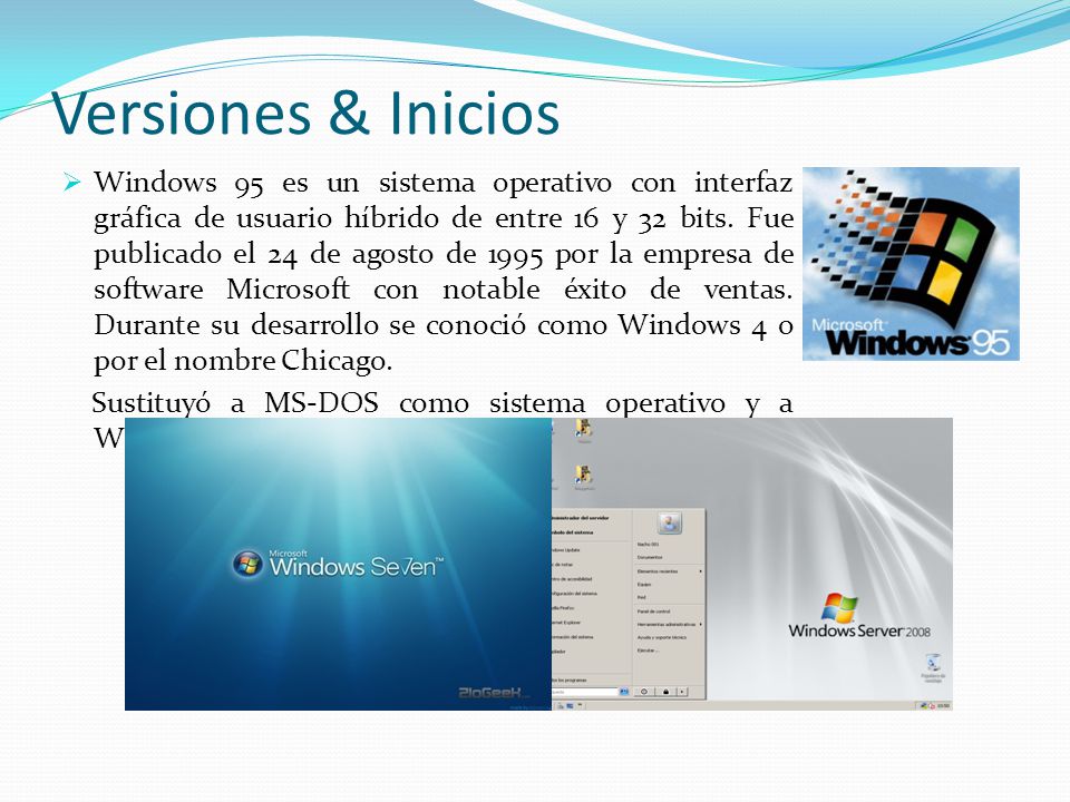 Versiones & Inicios  Windows 95 es un sistema operativo con interfaz gráfica de usuario híbrido de entre 16 y 32 bits.