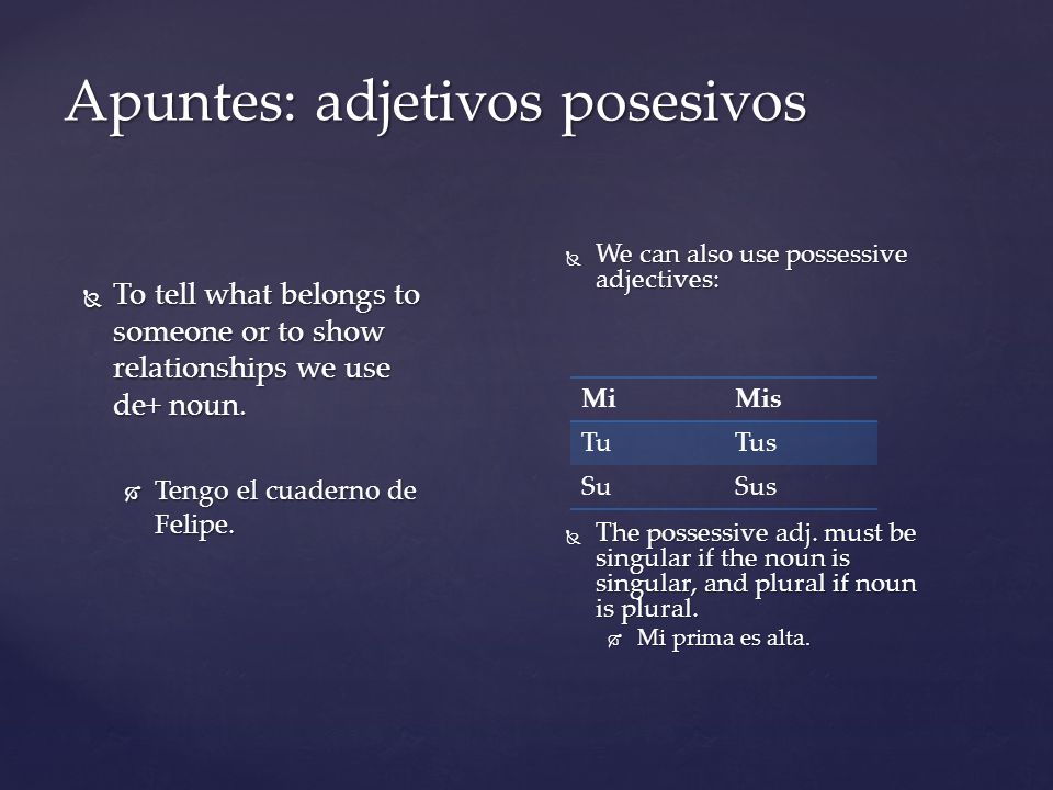 Apuntes: adjetivos posesivos  To tell what belongs to someone or to show relationships we use de+ noun.