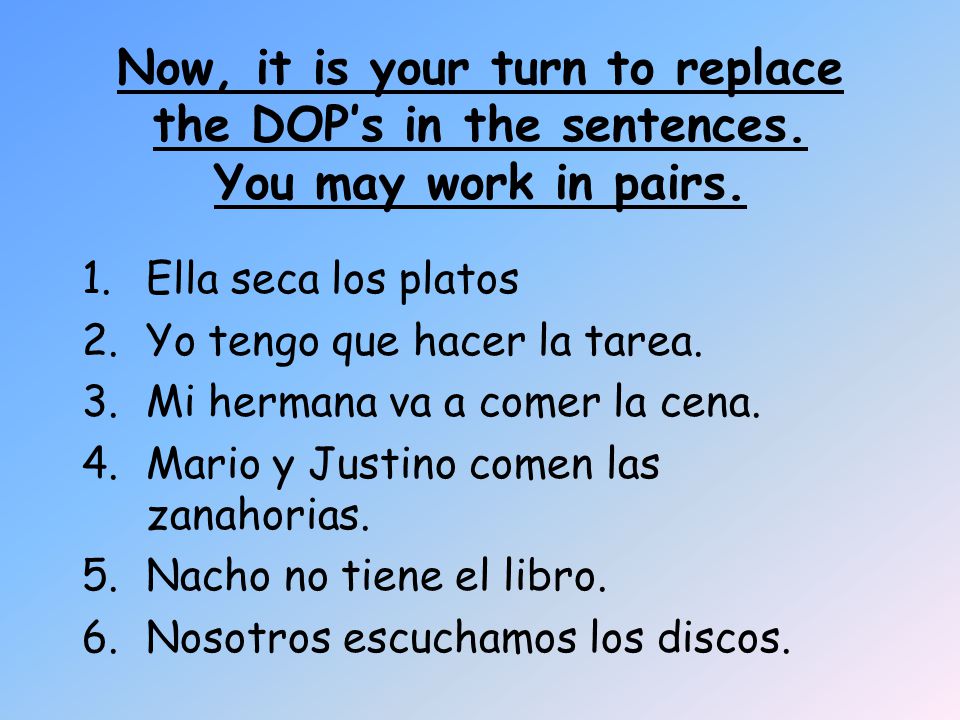 Now, it is your turn to replace the DOP’s in the sentences.
