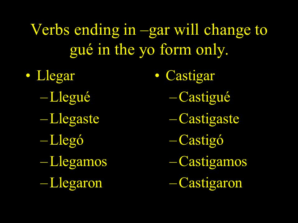 Verbs ending in –gar will change to gué in the yo form only.