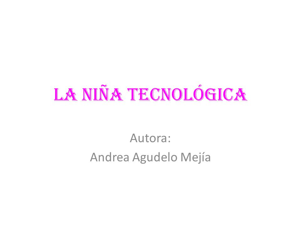 La niña tecnológica Autora: Andrea Agudelo Mejía