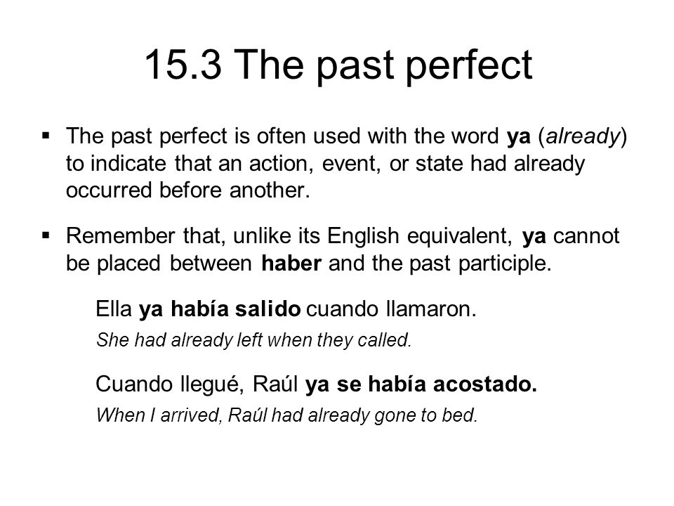 15.3 The past perfect  The past perfect is often used with the word ya (already) to indicate that an action, event, or state had already occurred before another.