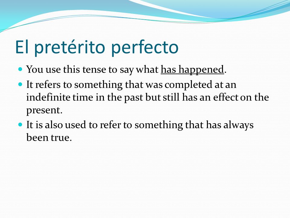 El pretérito perfecto You use this tense to say what has happened.