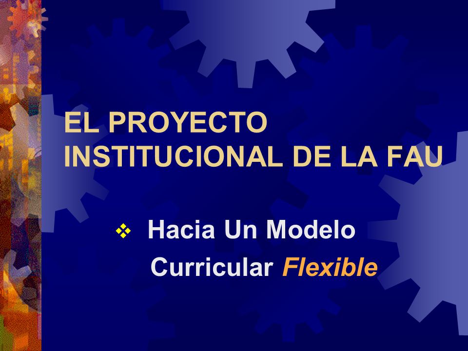 EL PROYECTO INSTITUCIONAL DE LA FAU  Hacia Un Modelo Curricular Flexible