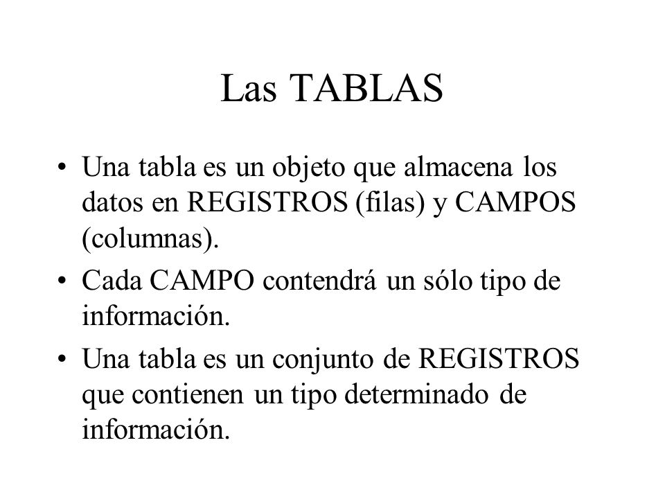 Las TABLAS Una tabla es un objeto que almacena los datos en REGISTROS (filas) y CAMPOS (columnas).