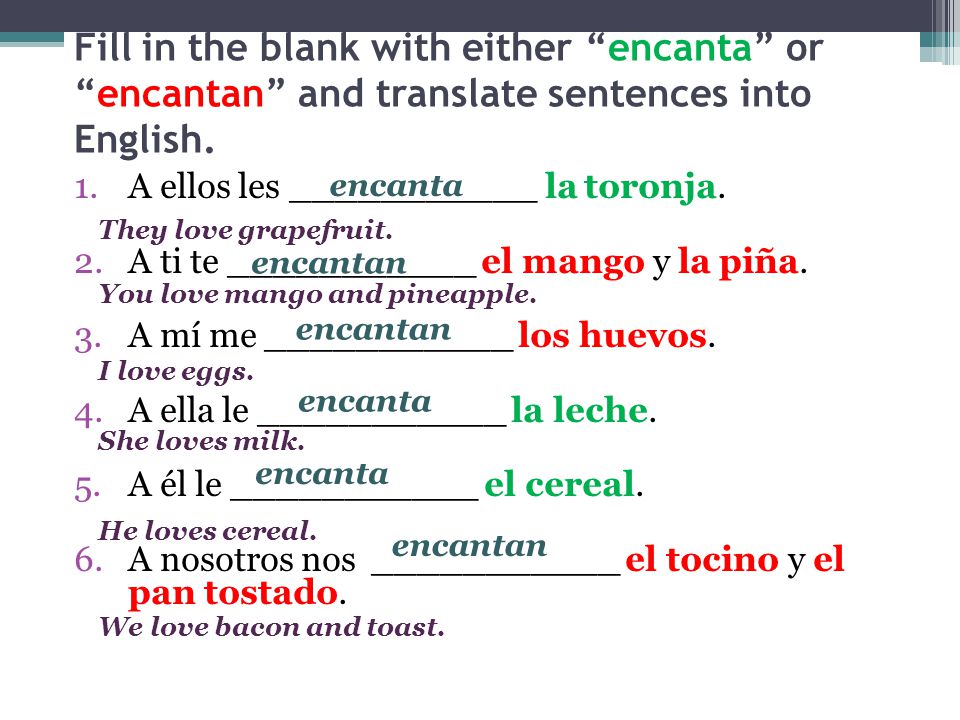 Fill in the blank with either encanta or encantan and translate sentences into English.