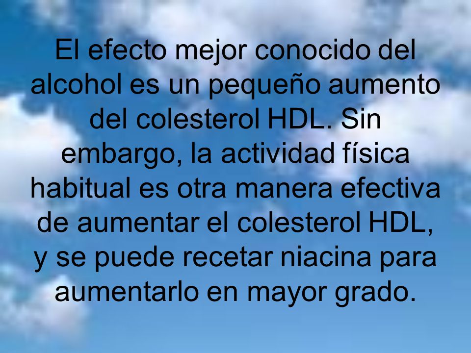 El efecto mejor conocido del alcohol es un pequeño aumento del colesterol HDL.