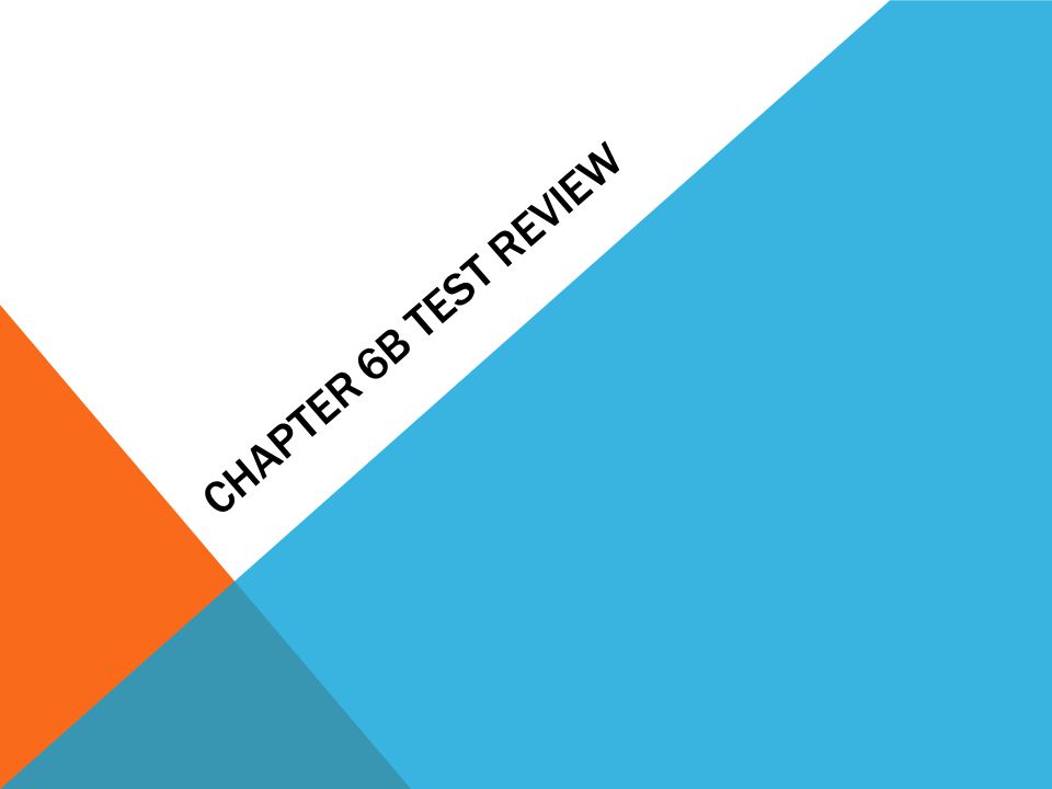 CHAPTER 6B TEST REVIEW