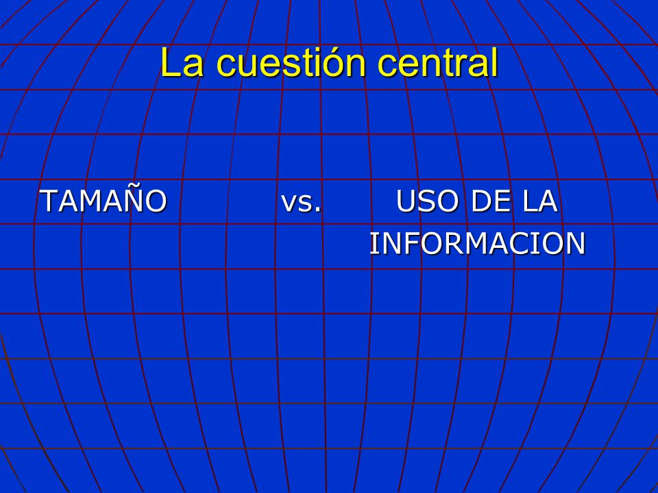 La cuestión central TAMAÑO vs. USO DE LA INFORMACION INFORMACION