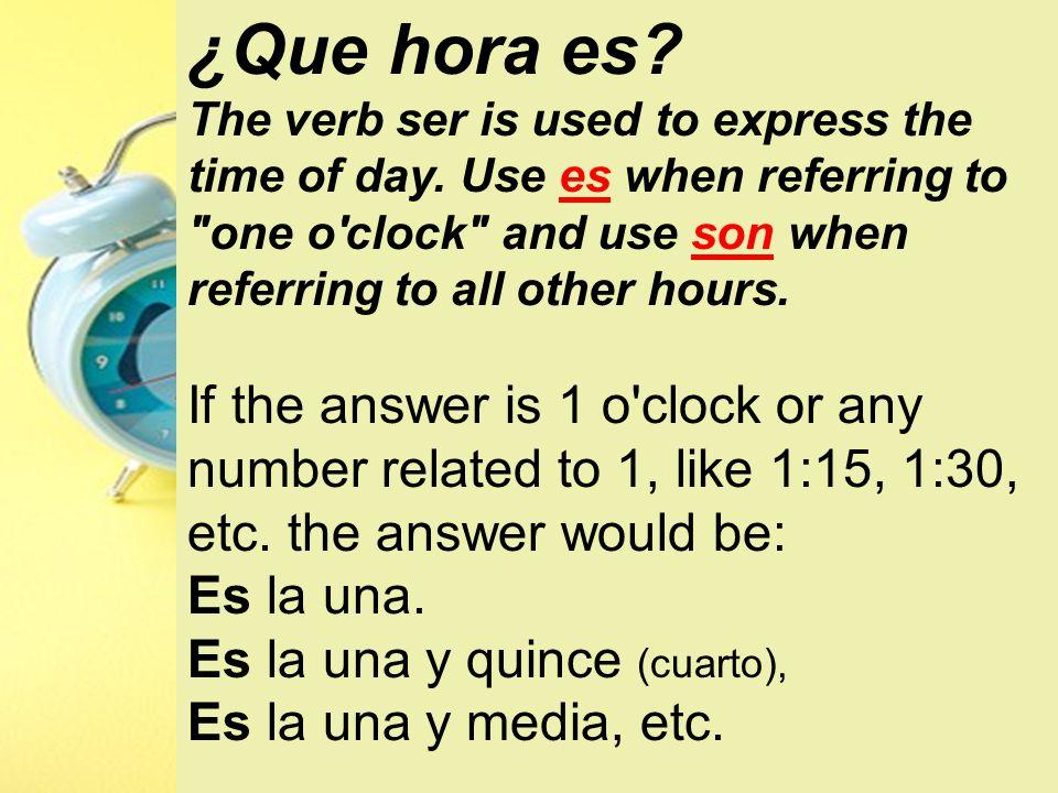 ¿Que hora es. The verb ser is used to express the time of day.