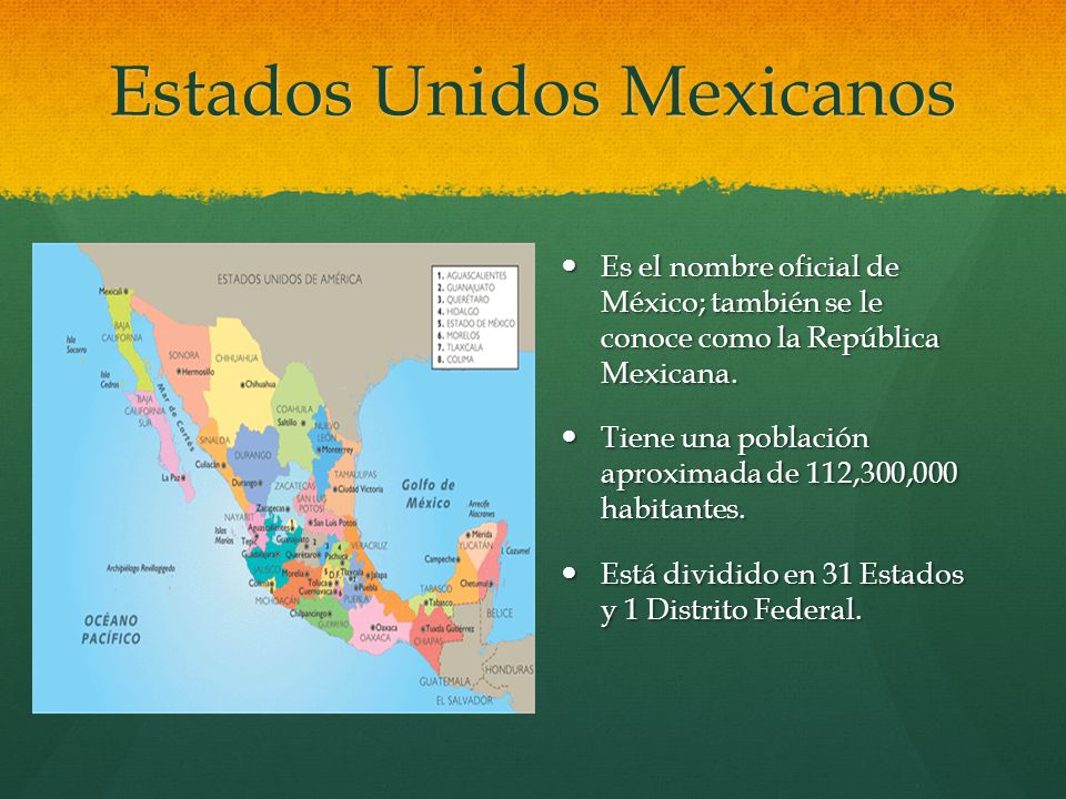 Estados Unidos Mexicanos Es el nombre oficial de México; también se le conoce como la República Mexicana.