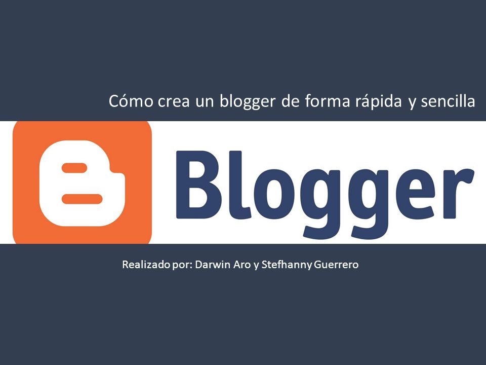Cómo crea un blogger de forma rápida y sencilla Realizado por: Darwin Aro y Stefhanny Guerrero