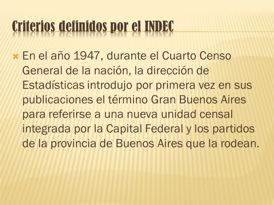  En el año 1947, durante el Cuarto Censo General de la nación, la dirección de Estadísticas introdujo por primera vez en sus publicaciones el término Gran Buenos Aires para referirse a una nueva unidad censal integrada por la Capital Federal y los partidos de la provincia de Buenos Aires que la rodean.