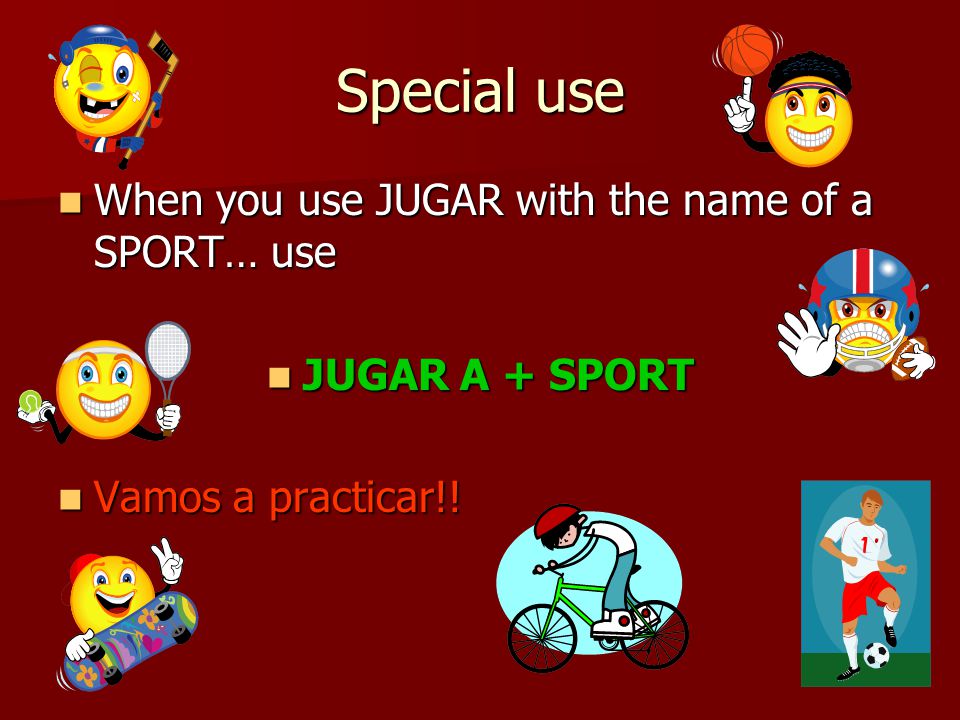 Special use When you use JUGAR with the name of a SPORT… use When you use JUGAR with the name of a SPORT… use JUGAR A + SPORT JUGAR A + SPORT Vamos a practicar!.