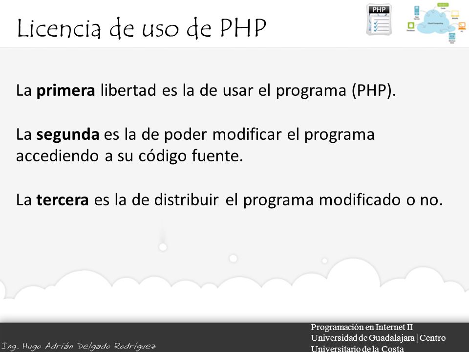 Licencia de uso de PHP Programación en Internet II Universidad de Guadalajara | Centro Universitario de la Costa La primera libertad es la de usar el programa (PHP).