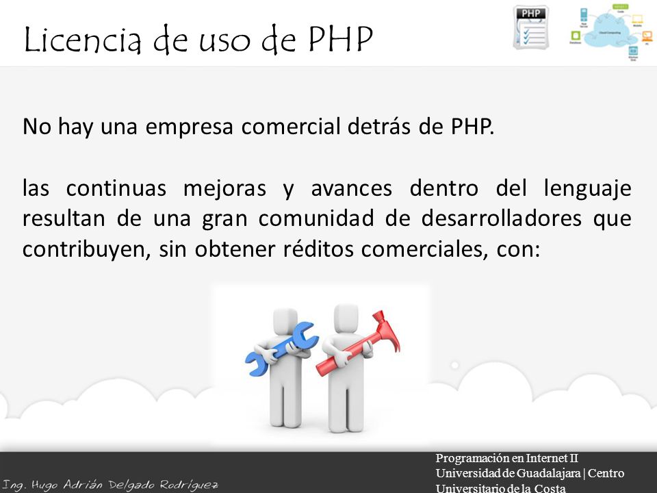 Licencia de uso de PHP Programación en Internet II Universidad de Guadalajara | Centro Universitario de la Costa No hay una empresa comercial detrás de PHP.