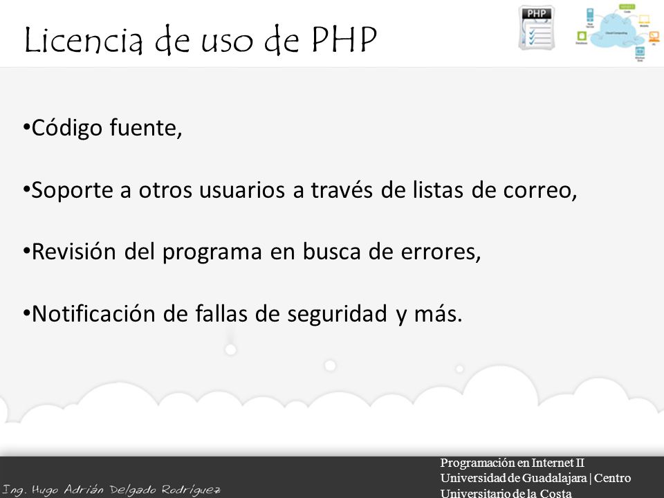 Licencia de uso de PHP Programación en Internet II Universidad de Guadalajara | Centro Universitario de la Costa Código fuente, Soporte a otros usuarios a través de listas de correo, Revisión del programa en busca de errores, Notificación de fallas de seguridad y más.