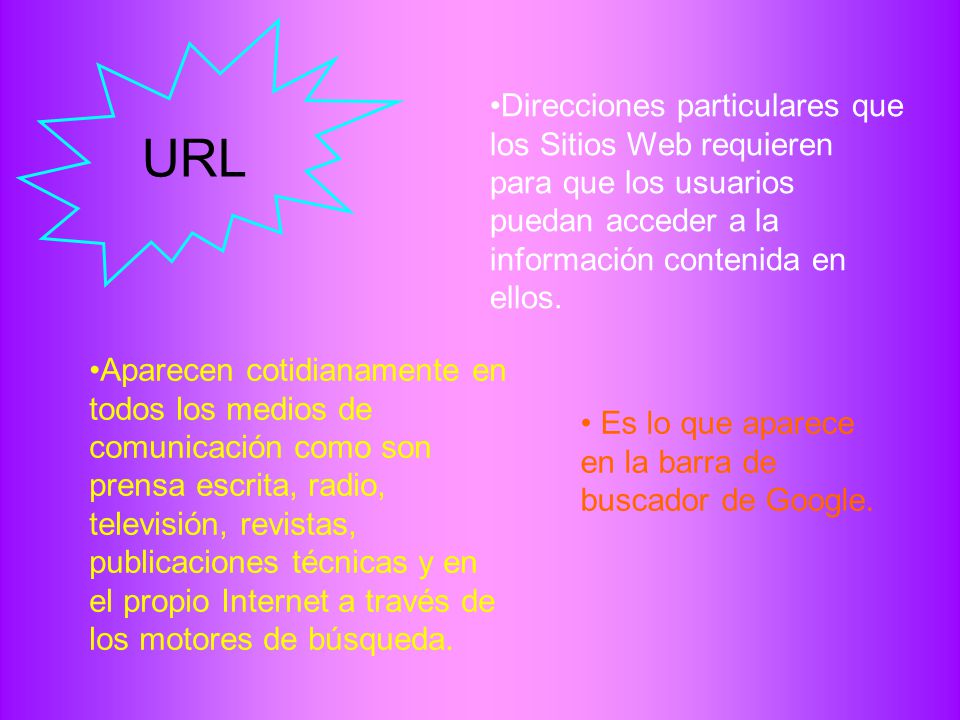 URL Direcciones particulares que los Sitios Web requieren para que los usuarios puedan acceder a la información contenida en ellos.