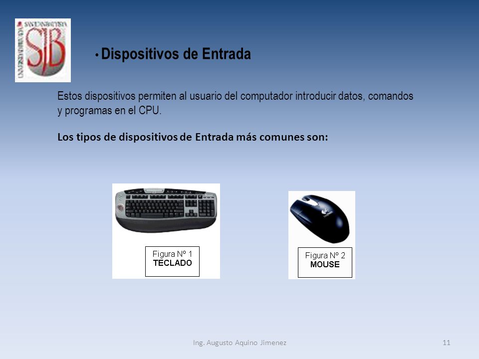Dispositivos de Entrada Estos dispositivos permiten al usuario del computador introducir datos, comandos y programas en el CPU.