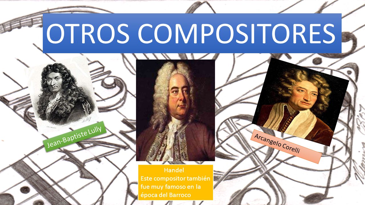 OTROS COMPOSITORES Jean-Baptiste Lully Handel Este compositor también fue muy famoso en la época del Barroco Arcangelo Corelli