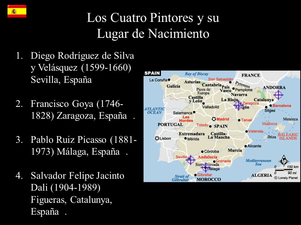 Los Cuatro Pintores y su Lugar de Nacimiento 1.Diego Rodríguez de Silva y Velásquez ( ) Sevilla, España 2.Francisco Goya ( ) Zaragoza, España.