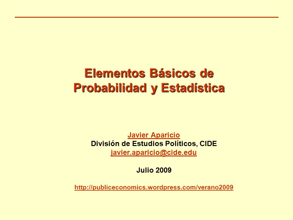 Elementos Básicos de Probabilidad y Estadística Javier Aparicio División de Estudios Políticos, CIDE Julio